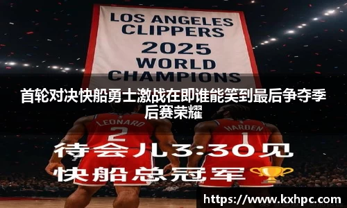 首轮对决快船勇士激战在即谁能笑到最后争夺季后赛荣耀