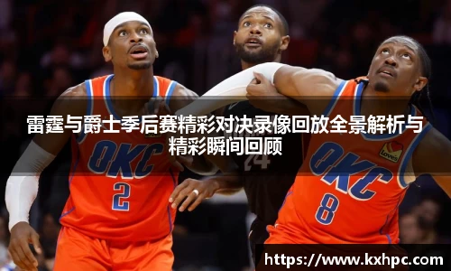 雷霆与爵士季后赛精彩对决录像回放全景解析与精彩瞬间回顾