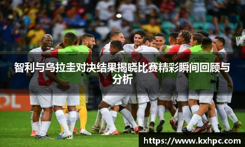 智利与乌拉圭对决结果揭晓比赛精彩瞬间回顾与分析